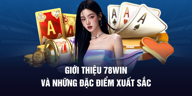 Giới Thiệu 78WIN 6 Giới thiệu 78WIN và những đặc điểm xuất sắc