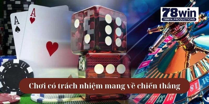 Chơi Có Trách Nhiệm 78win 4 Chơi có trách nhiệm giúp mang về chiến thắng cá cược
