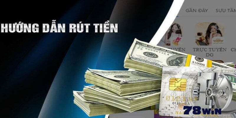 Hướng Dẫn Rút Tiền 78Win 4 Hướng dẫn rút tiền 78Win cho cộng đồng tân thủ